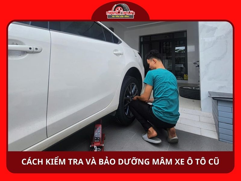 Cách kiểm tra và bảo dưỡng mâm xe ô tô cũ hiệu quả