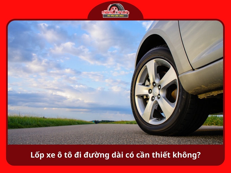 Lop xe o to di duong dai co can thiet khong