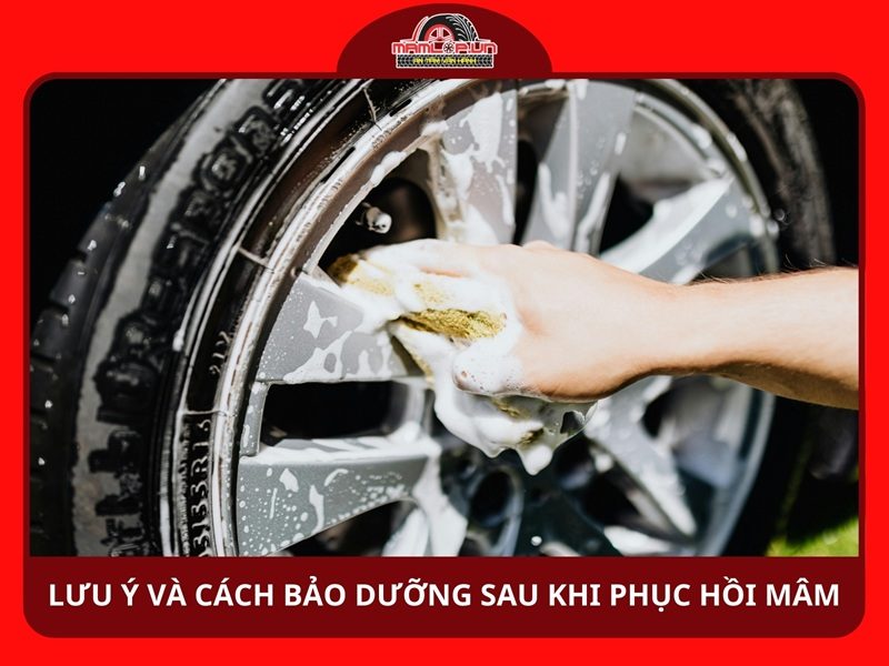 Lưu ý và cách bảo dưỡng sau khi phục hồi mâm