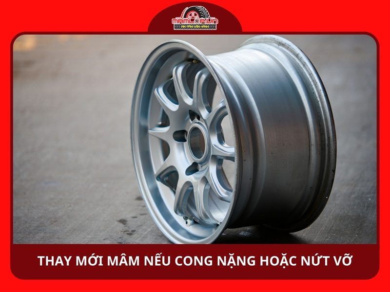 Thay mới mâm nếu cong nặng hoặc nứt vỡ